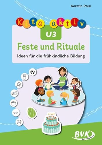 Kita aktiv U3 Feste und Rituale: Ideen für die frühkindliche Bildung von BVK Buch Verlag Kempen GmbH