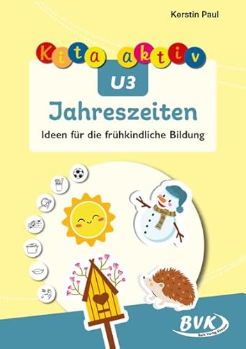 Kita aktiv U3 Jahreszeiten: Ideen für die frühkindliche Bildung von BVK Buch Verlag Kempen GmbH