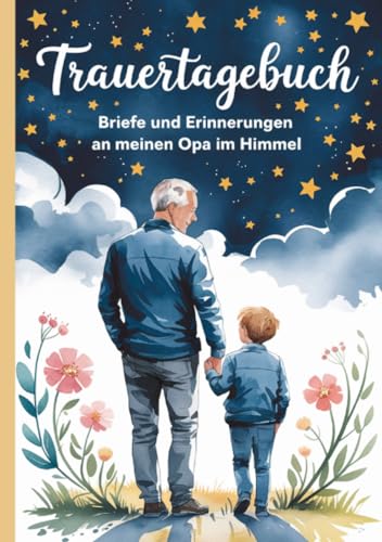Trauertagebuch - Briefe und Erinnerungen an meinen Opa im Himmel: A5 Notizbuch mit 100 Seiten zum Lesen und Selbstschreiben von epubli