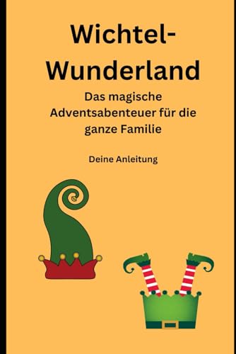 „Wichtel-Wunderland: Das magische Adventsabenteuer für die ganze Familie“: Deine Anleitung von Independently published