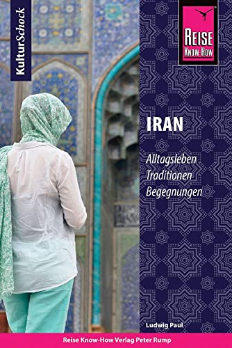 Reise Know-How KulturSchock Iran: Alltagsleben, Traditionen, Begegnungen, ... von Reise Know-How Rump GmbH