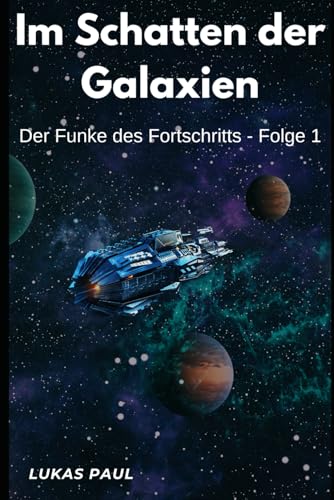 Im Schatten der Galaxien - Folge 1: Der Funke des Fortschritts von Independently published