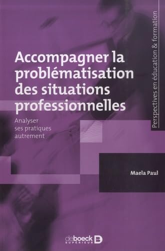 Accompagner la problématisation des situations professionnelles: Analyser ses pratiques autrement