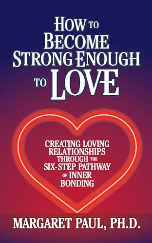How to Become Strong Enough to Love: Creating Loving Relationships Through the Six-Step Pathway of Inner Bonding von G&D Media