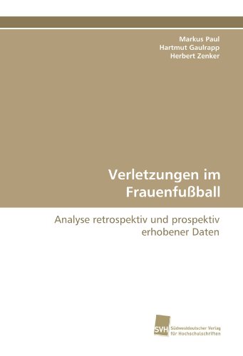 Verletzungen im Frauenfußball: Analyse retrospektiv und prospektiv erhobener Daten von Südwestdeutscher Verlag Für Hochschulschriften
