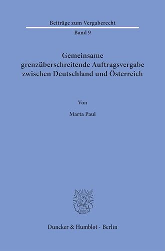 Gemeinsame grenzüberschreitende Auftragsvergabe zwischen Deutschland und Österreich (Beiträge zum Vergaberecht) von Duncker & Humblot