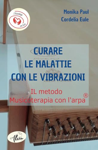 Curare le malattie con le vibrazioni: Il metodo Musicoterapia con l'arpa® von Alvin-Verlag