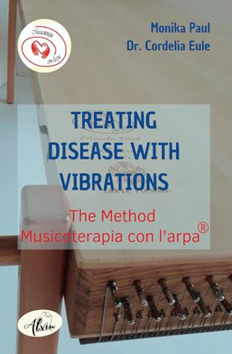 Treating Disease with Vibrations: The Method Musicoterapia con l'arpa® von Alvin-Verlag