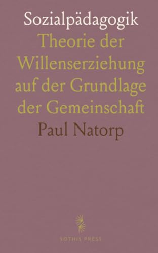 Sozialpädagogik: Theorie der Willenserziehung auf der Grundlage der Gemeinschaft von Sothis Press