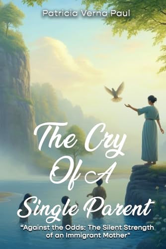 The Cry Of A Single Parent: "Against The Odds: The Silent Strength Of An Immigrant Mother" von Self Publisher