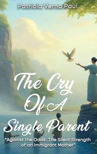 The Cry Of A Single Parent: "Against The Odds: The Silent Strength Of An Immigrant Mother" von Self Publisher