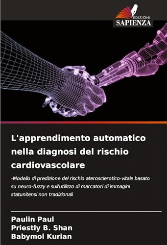 L'apprendimento automatico nella diagnosi del rischio cardiovascolare: -Modello di predizione del rischio aterosclerotico-vitale basato su neuro-fuzzy ... di immagini statunitensi non tradizionali von Edizioni Sapienza