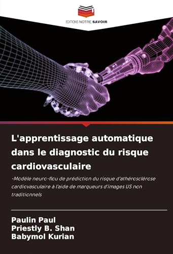 L'apprentissage automatique dans le diagnostic du risque cardiovasculaire: -Modèle neuro-flou de prédiction du risque d'athérosclérose ... de marqueurs d'images US non traditionnels von Editions Notre Savoir
