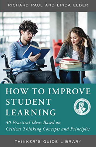HOW TO IMPROVE STUDENT LEARNING: 30 PRACITCAL IDEAS BASED ON CRITICAL THINKING CONCEPTS AND PRINCIPLES: 30 Practical Ideas Based on Critical Thinking ... (Thinker's Guide Library, 20, Band 20) von Foundations of Critical Thinking