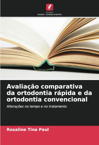 Avaliação comparativa da ortodontia rápida e da ortodontia convencional: Alterações no tempo e no tratamento von Edições Nosso Conhecimento