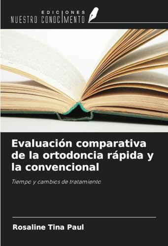 Evaluación comparativa de la ortodoncia rápida y la convencional: Tiempo y cambios de tratamiento von Ediciones Nuestro Conocimiento