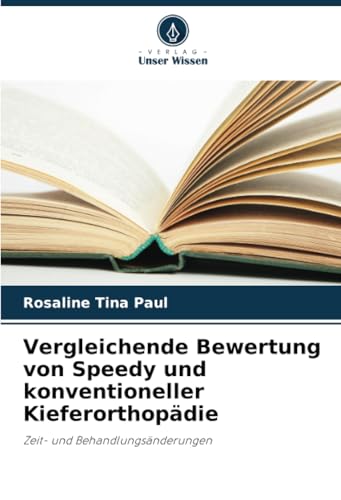 Vergleichende Bewertung von Speedy und konventioneller Kieferorthopädie: Zeit- und Behandlungsänderungen von Verlag Unser Wissen