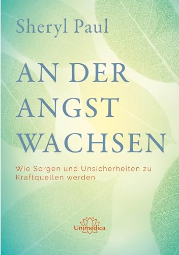 An der Angst wachsen: Wie Sorgen und Unsicherheiten zu Kraftquellen werden von Unimedica, ein Imprint des Narayana Verlags