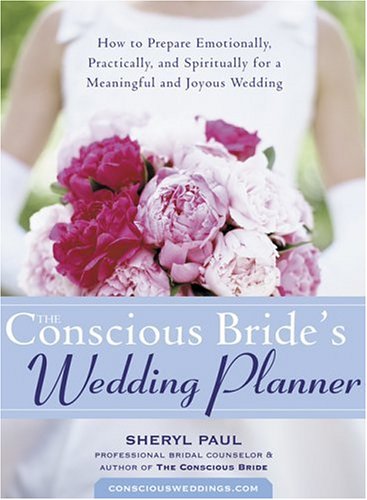 The Conscious Bride's Wedding Planner: How to Prepare Emotionally, Practically, and Spiritually for a Meaningful and Joyous Wedding