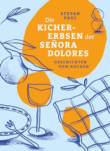 Die Kichererbsen der Señora Dolores: Geschichten vom Kochen