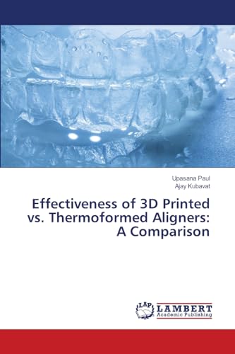 Effectiveness of 3D Printed vs. Thermoformed Aligners: A Comparison: DE von LAP LAMBERT Academic Publishing