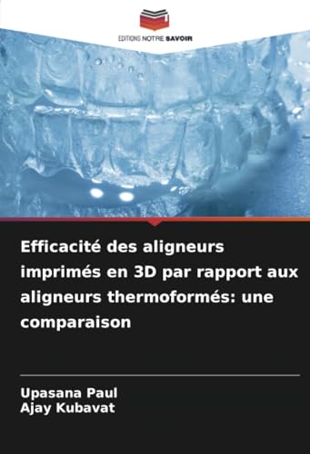 Efficacité des aligneurs imprimés en 3D par rapport aux aligneurs thermoformés: une comparaison von Editions Notre Savoir