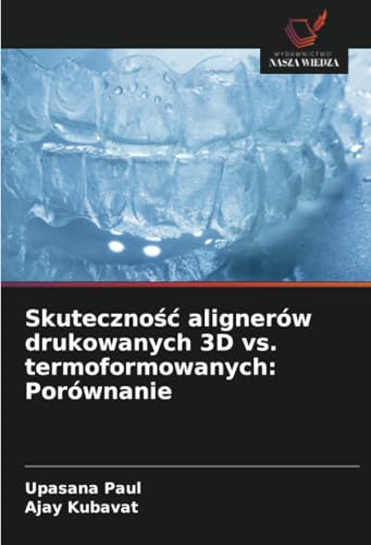 Skuteczno¿¿ alignerów drukowanych 3D vs. termoformowanych: Porównanie: DE von Wydawnictwo Nasza Wiedza