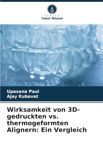 Wirksamkeit von 3D-gedruckten vs. thermogeformten Alignern: Ein Vergleich: DE von Verlag Unser Wissen