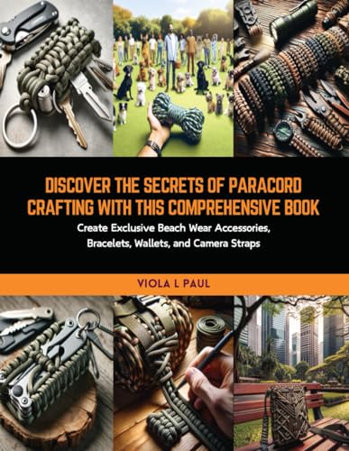 Discover the Secrets of Paracord Crafting with this Comprehensive Book: Create Exclusive Beach Wear Accessories, Bracelets, Wallets, and Camera Straps von Independently published