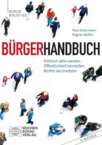 Bürgerhandbuch: Politisch aktiv werden - Öffentlichkeit herstellen - Rechte durchsetzen (Bürgerbibliothek) von Wochenschau-Verlag