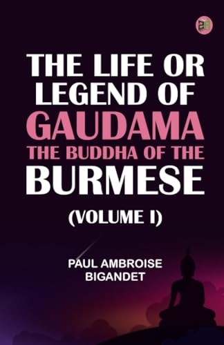 The Life or Legend of Gaudama the Buddha of the Burmese (Volume I) von Zinc Read
