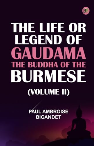 The Life or Legend of Gaudama the Buddha of the Burmese (Volume II) von Zinc Read