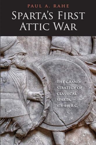 Sparta's First Attic War: The Grand Strategy of Classical Sparta, 478-446 B.C. (Yale Library of Military History)