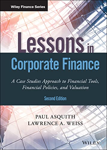 Lessons in Corporate Finance: A Case Studies Approach to Financial Tools, Financial Policies, and Valuation (Wiley Finance Editions)