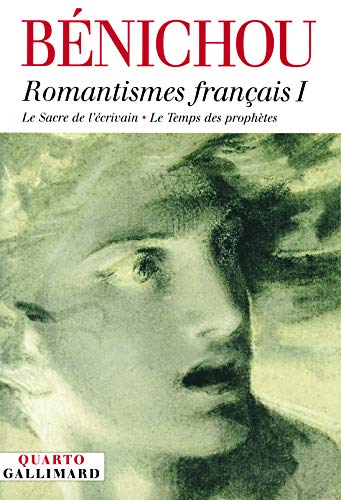 Romantismes français : Tome 1, Le sacre de l'écrivain ; Le Temps des prophètes von GALLIMARD
