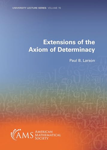 Extensions of the Axiom of Determinacy (University Lecture Series) von American Mathematical Society