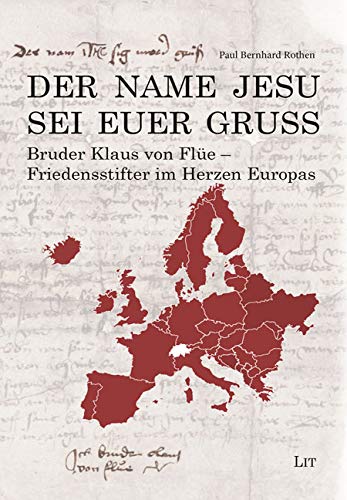 Der Name Jesu sei euer Gruss: Bruder Klaus: Friedensstifter im Herzen Europas
