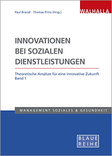 Innovationen bei sozialen Dienstleistungen Band 1: Theoretische Ansätze für eine innovative Zukunft; Blaue Reihe Sozialmanagement von Walhalla und Praetoria