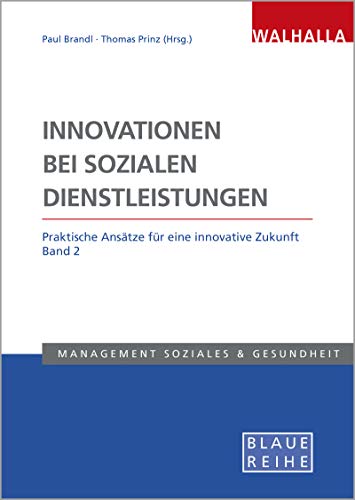 Innovationen bei sozialen Dienstleistungen Band 2: Praktische Ansätze für eine innovative Zukunft; Blaue Reihe Sozialmanagement von Walhalla und Praetoria