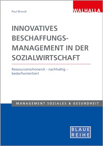 Innovatives Beschaffungsmanagement in der Sozialwirtschaft: Ressourcenschonend - nachhaltig - bedarfsorientiert; Blaue Reihe Sozialmanagement Innovatives Beschaffungsmanagement in der Sozialwirtschaft: Ressourcenschonend - nachhaltig - bedarfsorientiert; Blaue Reihe Sozialmanagement von Walhalla und Praetoria