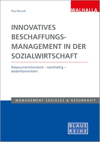 Innovatives Beschaffungsmanagement in der Sozialwirtschaft: Ressourcenschonend - nachhaltig - bedarfsorientiert; Blaue Reihe Sozialmanagement Innovatives Beschaffungsmanagement in der Sozialwirtschaft: Ressourcenschonend - nachhaltig - bedarfsorientiert; Blaue Reihe Sozialmanagement