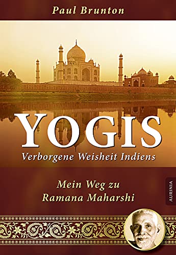 Yogis - Verborgene Weisheit Indiens: Mein Weg zu Ramana Maharshi von Aurinia Verlag