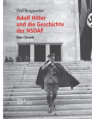Adolf Hitler und die Geschichte der NSDAP: Eine Chronik. Teil 1 1889 - 1937 von Books on Demand