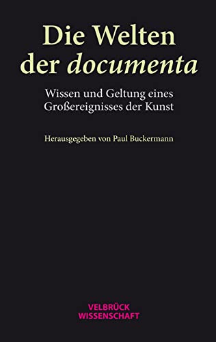 Die Welten der documenta: Wissen und Geltung eines Großereignisses in der Kunst: Wissen und Geltung eines Großereignisses der Kunst