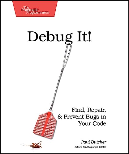 Debug It!: Find, Repair, and Prevent Bugs in Your Code (Pragmatic Programmers)