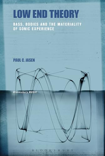 Low End Theory: Bass, Bodies and the Materiality of Sonic Experience von Bloomsbury Academic