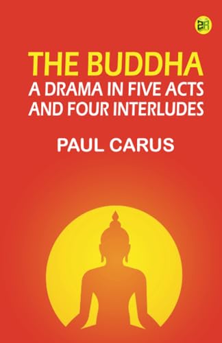 The Buddha: A Drama in Five Acts and Four Interludes von Zinc Read