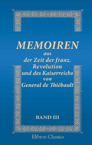 Memoiren aus der Zeit der franz. Revolution und des Kaiserreichs von General de Thiébault Memoiren aus der Zeit der franz. Revolution und des Kaiserreichs von General de Thiébault