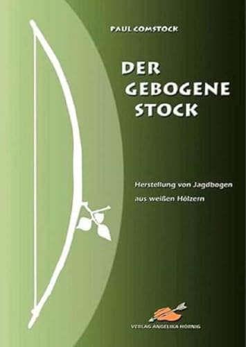 Der Gebogene Stock: Herstellung von Jagdbogen aus weissen Hölzern: Herstellung von Jagdbogen aus weißen Hölzern