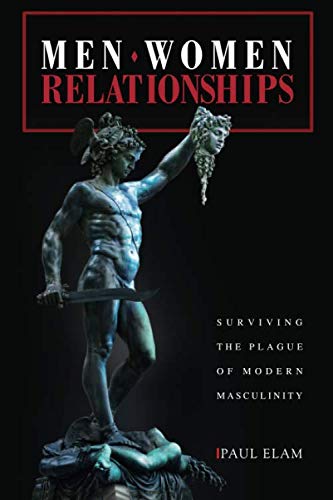 Men. Women. Relationships: Surviving the Plague of Modern Masculinity